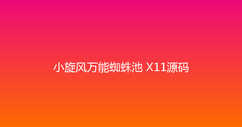 小旋风万能蜘蛛池 X11源码 封面图