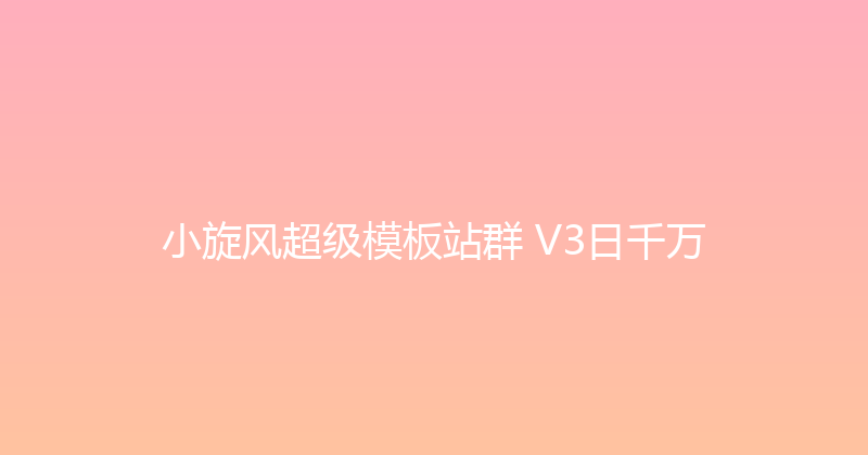 小旋风超级模板站群 V3日千万 封面图