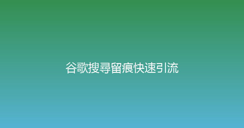 谷歌搜尋留痕快速引流 封面图